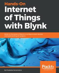 Handson Internet Of Things With Blynk Build On The Power Of Blynk To Configure Smart Devices And Build Exciting Iot Projects 1st Edition Pradeeka Seneviratne