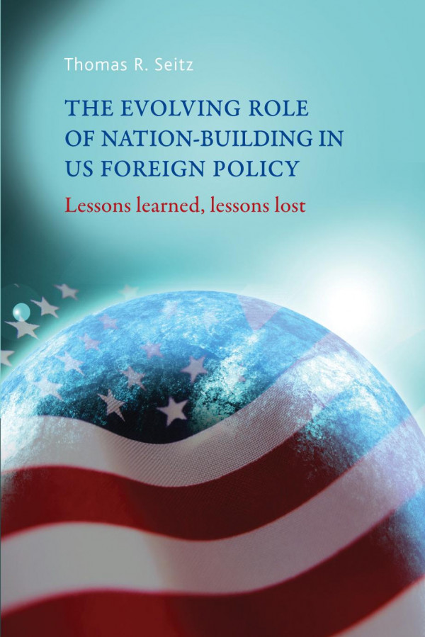 The Evolving Role Of Nationbuilding In Us Foreign Policy Lessons Learned Lessons Lost 1st Edition Thomas Seitz