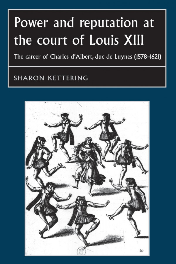Power And Reputation At The Court Of Louis Xiii The Career Of Charles Dalbert Duc De Luynes 15781621 1st Edition Sharon Kettering Joseph Bergin Penny Roberts William G Naphy