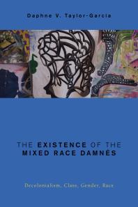 The Existence Of The Mixed Race Damns Decolonialism Class Gender Race 1st Edition Daphne V Taylorgarcia