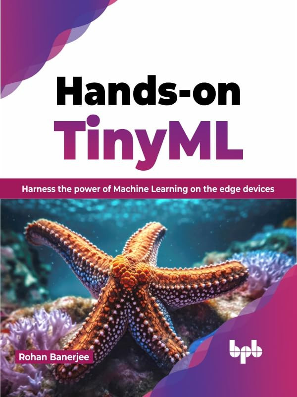 Handson Tinyml Harness The Power Of Machine Learning On The Edge Devices Rohan Banerjee
