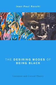 The Desiring Modes Of Being Black Literature And Critical Theory 1st Edition Jeanpaul Rocchi