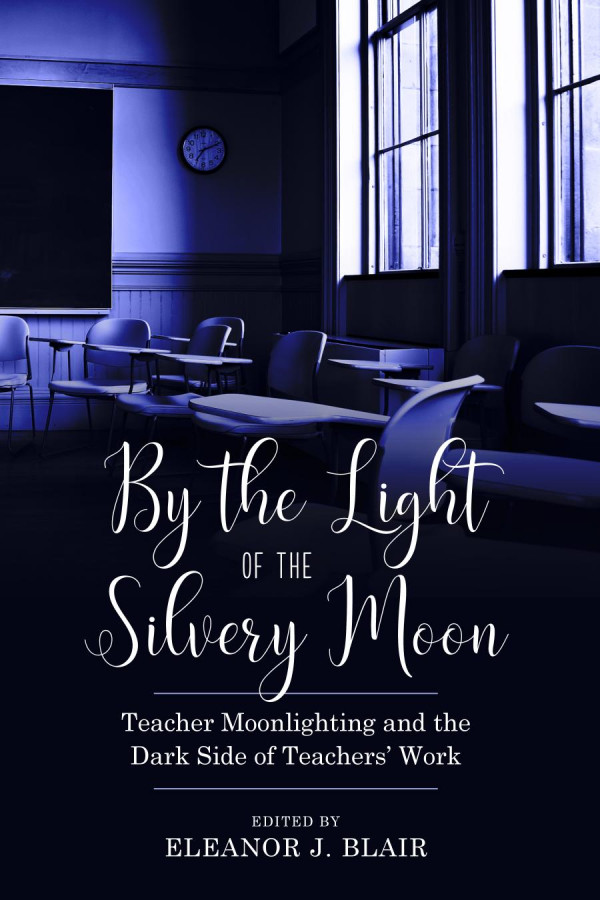 By The Light Of The Silvery Moon Teacher Moonlighting And The Dark Side Of Teachers Work 1st Edition Eleanor J Blair