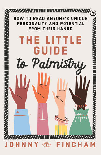 The Little Guide To Palmistry How To Read Anyones Unique Personality And Potential From Their Hands Johnny Fincham