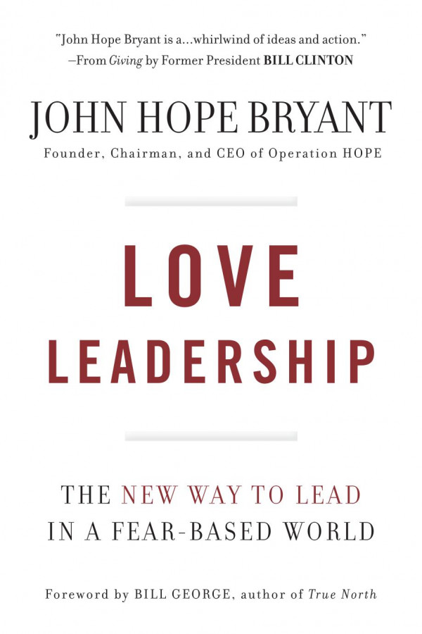 Love Leadership The New Way To Lead In A Fearbased World 1st Edition John Hope Bryant