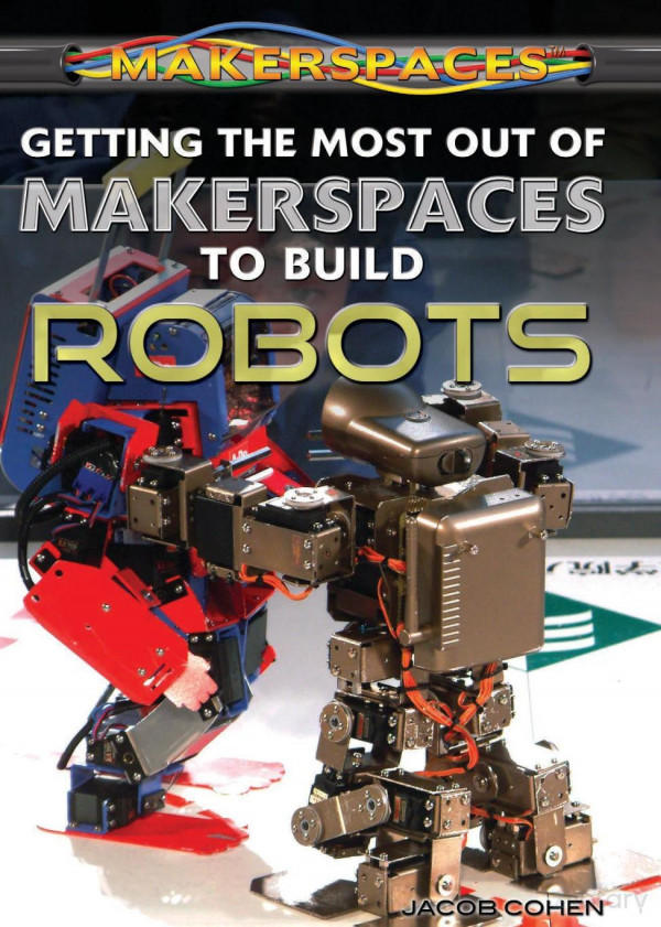 Getting The Most Out Of Makerspaces To Build Robots 1st Edition Jacob Cohen