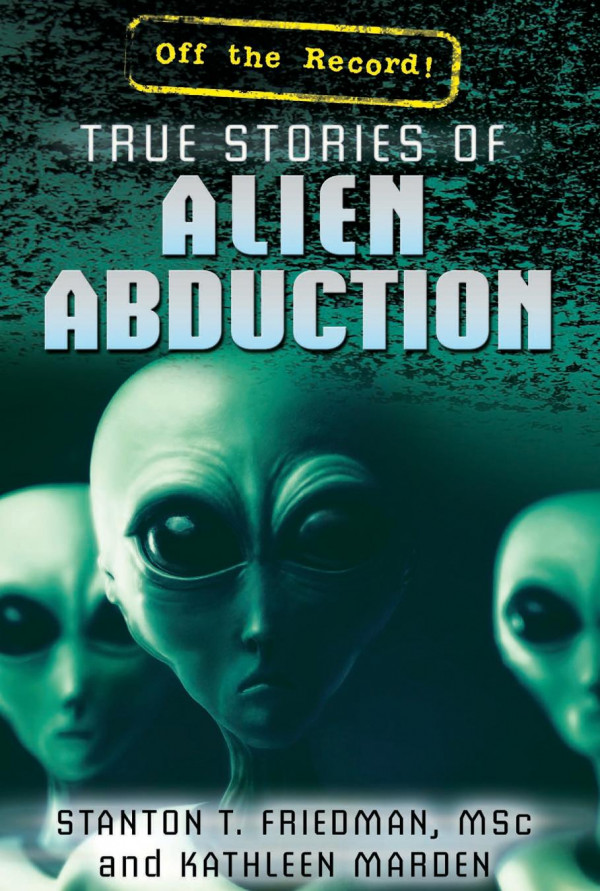 True Stories Of Alien Abduction 1st Edition Stanton T Friedman Kathleen Marden