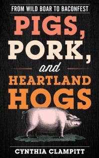 Pigs Pork And Heartland Hogs From Wild Boar To Baconfest Cynthia Clampitt
