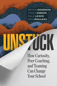 Unstuck How Curiosity Peer Coaching And Teaming Can Change Your School 1st Edition Bryan Goodwin Tonia Gibson Dale Lewis Kris Rouleau