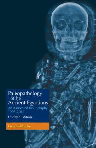 Paleopathology Of The Ancient Egyptians An Annotated Bibliography 19952016 Updated Edition Lisa Sabbahy