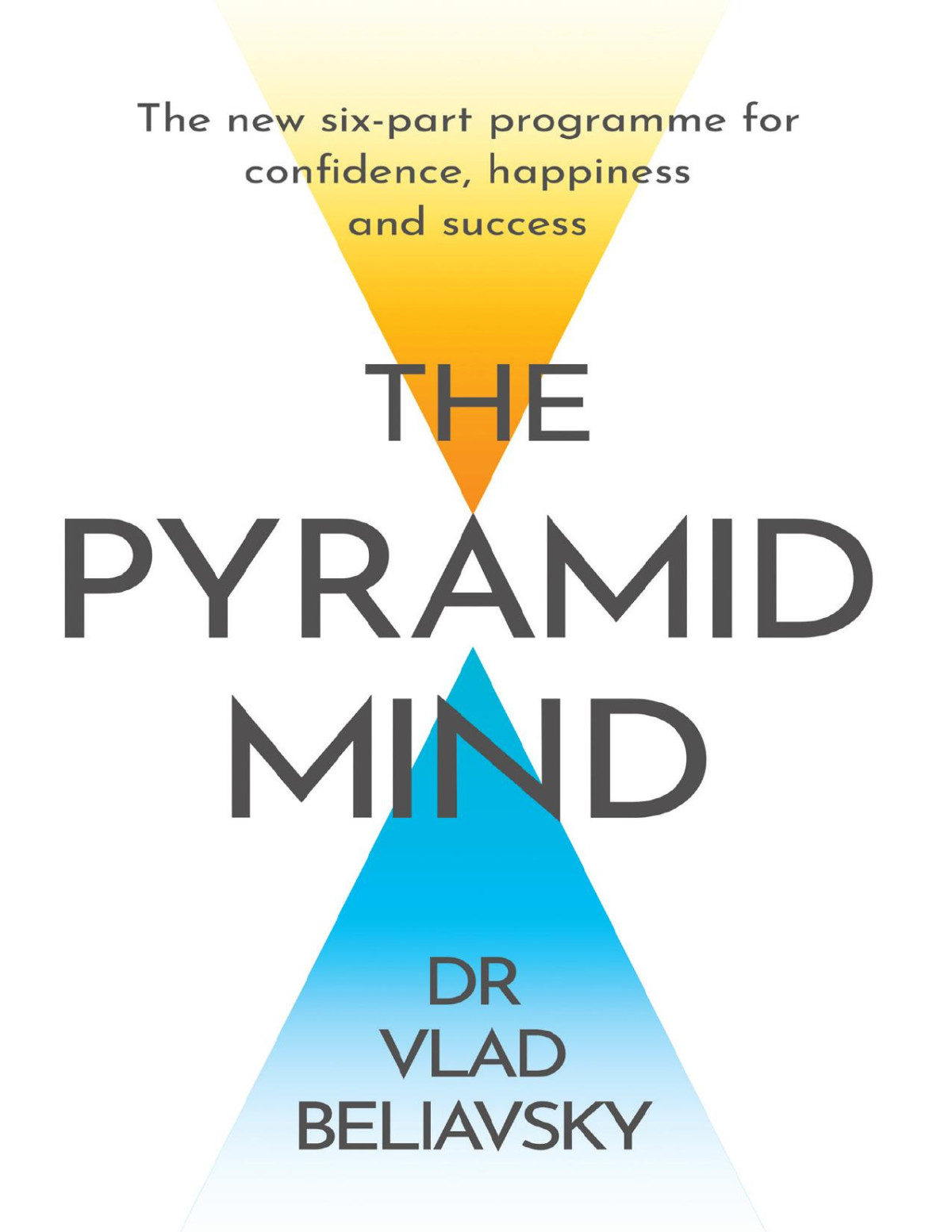 The Pyramid Mind The New Sixpart Programme For Confidence Happiness And Success 1st Edition Vlad Beliavsky