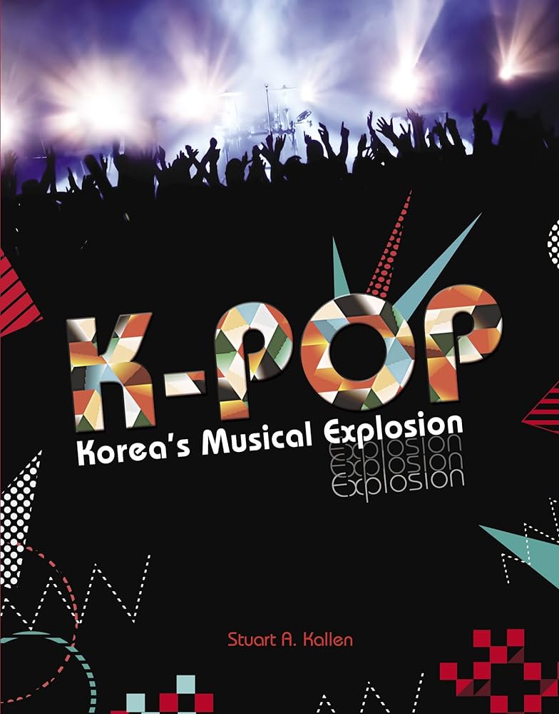Kpop Koreas Musical Explosion 1st Edition Stuart A Kallen