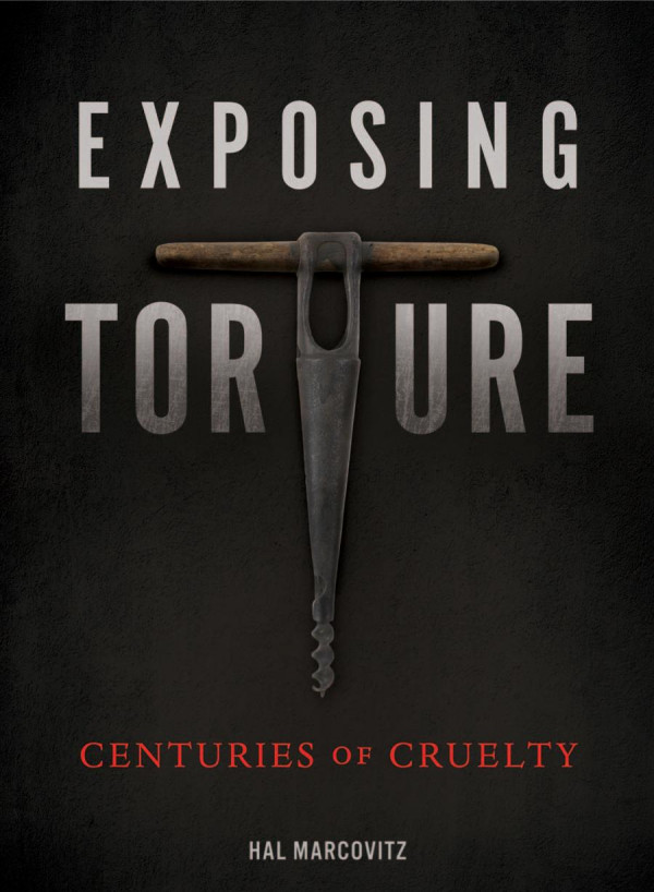 Exposing Torture Centuries Of Cruelty 1st Edition Hal Marcovitz