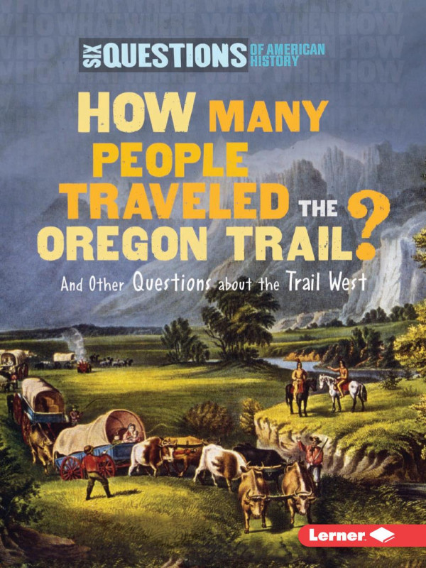 How Many People Traveled The Oregon Trail And Other Questions About The Trail West 1st Edition Miriam Aronin