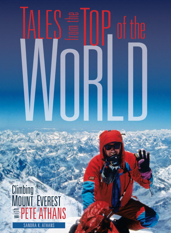 Tales From The Top Of The World Climbing Mount Everest With Pete Athans 1st Edition Sandra K Athans