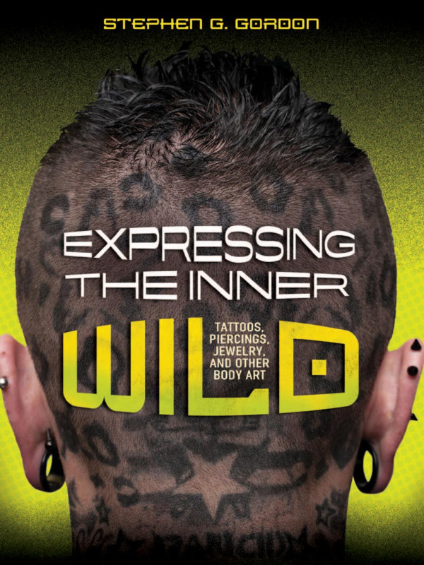 Expressing The Inner Wild Tattoos Piercings Jewelry And Other Body Art 1st Edition Stephen G Gordon