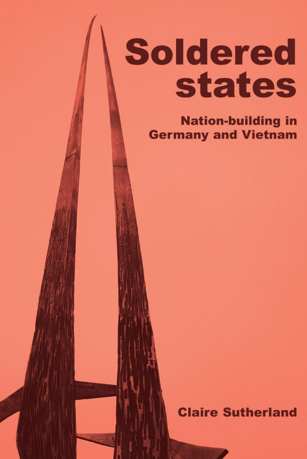 Soldered States Nationbuilding In Germany And Vietnam 1st Edition Claire Sutherland