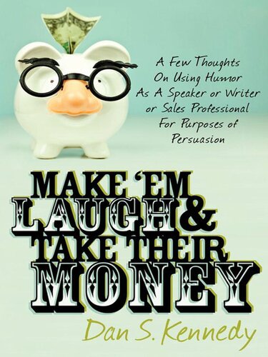 Make Em Laugh Take Their Money A Few Thoughts On Using Humor As A Speaker Or Writer Or Sales Professional For Purposes Of Persuasion Kennedy