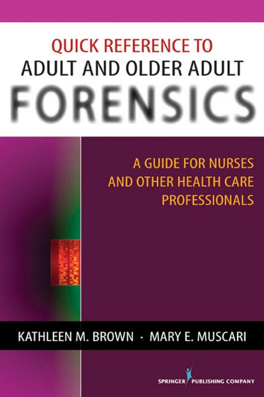 Quick Reference To Adult And Older Adult Forensics A Guide For Nurses And Other Health Care Professionals 1st Edition Mary E Muscari Kathleen M Brown