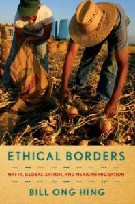 Ethical Borders Nafta Globalization And Mexican Migration 1st Edition Bill Ong Hing