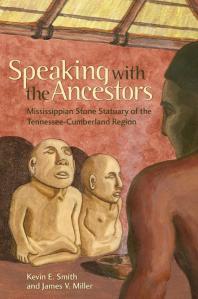 Speaking With The Ancestors Mississippian Stone Statuary Of The Tennesseecumberland Region 1st Edition Kevin E Smith