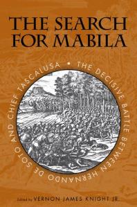 The Search For Mabila The Decisive Battle Between Hernando De Soto And Chief Tascalusa 1st Edition Vernon James Knight