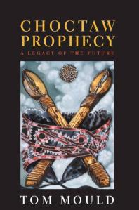 Choctaw Prophecy A Legacy For The Future 1st Edition Tom Mould
