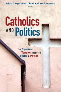 Catholics And Politics The Dynamic Tension Between Faith And Power 1st Edition Kristin E Heyer Adrian Pantoja Mark J Rozell Michael A Genovese Margaret Ross Sammon Gregory Allen Smith Mark M Gray Mary E Bendyna Matthew J Streb Brian Frederick