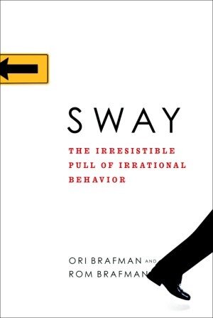 Sway The Irresistible Pull Of Irrational Behavior Ori Brafman Rom Brafman