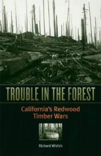 Trouble In The Forest Californias Redwood Timber Wars 1st Edition Richard Widick