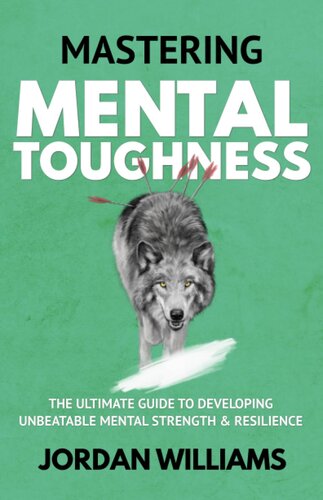 Mastering Mental Toughness The Ultimate Guide To Developing Unbeatable Mental Strength Resilience Jordan Williams