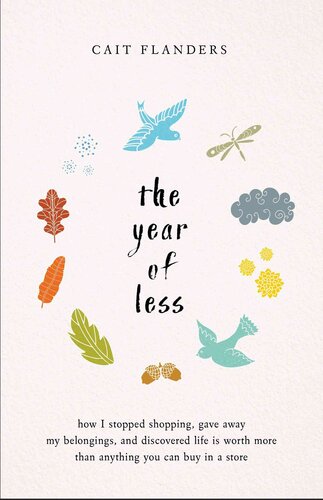 The Year Of Less How I Stopped Shopping Gave Away My Belongings And Discovered Life Is Worth More Than Anything You Can Buy In A Store Cait Flanders