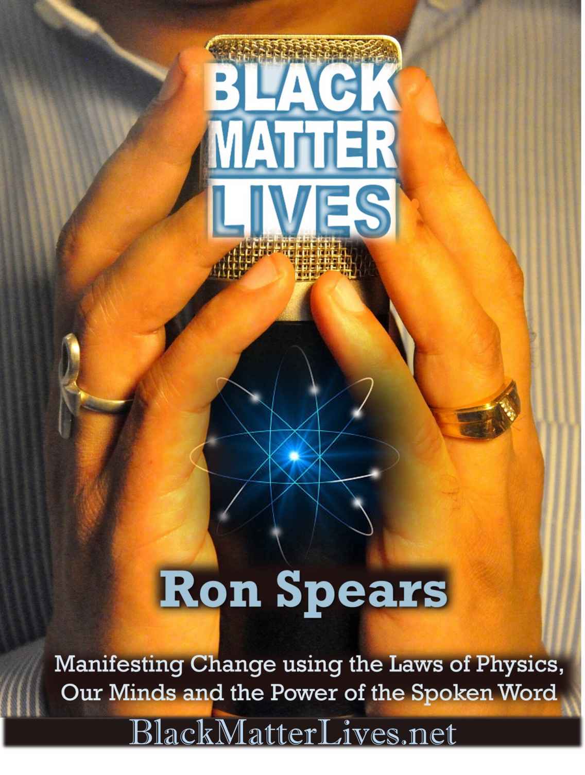 Black Matter Lives Manifesting Change Using The Laws Of Physics Our Minds And The Power Of The Spoken Word Ron Spears