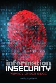 Information Insecurity Privacy Under Siege 1st Edition Brendan January