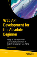 Web Api Development For The Absolute Beginner A Stepbystep Approach To Learning The Fundamentals Of Web Api Development With Net 7 1st Edition Irina Dominte