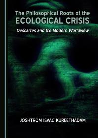 The Philosophical Roots Of The Ecological Crisis Descartes And The Modern Worldview 1st Edition Joshtrom Isaac Kureethadam