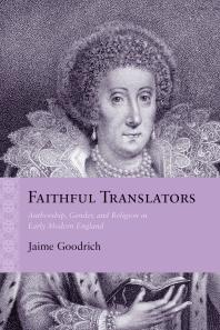 Faithful Translators Authorship Gender And Religion In Early Modern England Jaime Goodrich
