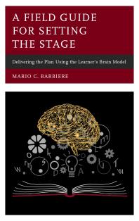 A Field Guide For Setting The Stage Delivering The Plan Using The Learners Brain Model Mario C Barbiere