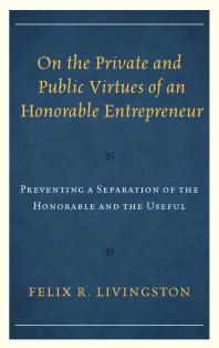 On The Private And Public Virtues Of An Honorable Entrepreneur Preventing A Separation Of The Honorable And The Useful Felix R Livingston