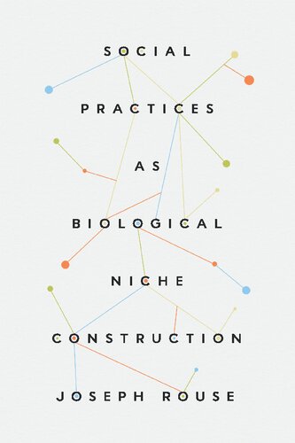 Social Practices As Biological Niche Construction 1st Edition Joseph Rouse