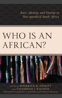Who Is An African Race Identity And Destiny In Postapartheid South Africa Roderick R Hewitt Christo Lombaard Chammah J Kaunda Marshall W Murphree Nobuhle Hlongwa Nico Botha Scott Everett Couper Ashwin Desai Mutale M Kaunda Maserole Kgarimasondo