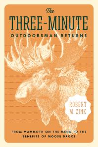 The Threeminute Outdoorsman Returns From Mammoth On The Menu To The Benefits Of Moose Drool 1st Edition Robert M Zink