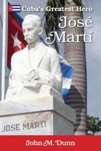 Jose Marti Cubas Greatest Hero John M Dunn