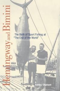 Hemingway And Bimini The Birth Of Sport Fishing At The End Of The World Ashley Oliphant