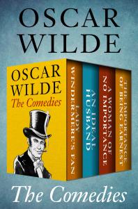 The Comedies Lady Windermeres Fan An Ideal Husband A Woman Of No Importance And The Importance Of Being Earnest Oscar Wilde