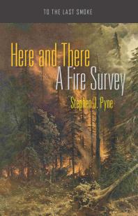 Here And There A Fire Survey 1st Edition Stephen J Pyne