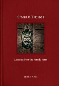 Simple Things Lessons From The Family Farm 1st Edition Jerry Apps
