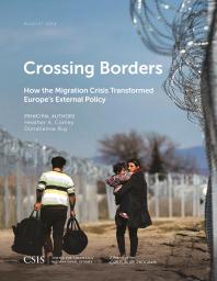 Crossing Borders How The Migration Crisis Transformed Europes External Policy Heather A Conley Donatienne Ruy