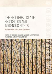 The Neoliberal State Recognition And Indigenous Rights New Paternalism To New Imaginings 1st Edition Deirdre Howardwagner Maria Bargh Isabel Altamiranojimnez