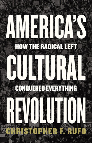 Americas Cultural Revolution How The Radical Left Conquered Everything Christopher F Rufo